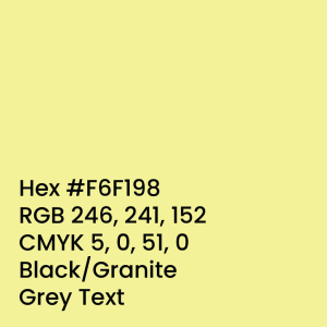 Light Khaki Hex #F6F198 RGB 246, 241, 152 CMYK 5, 0, 51, 0 Black/Granite Grey Text